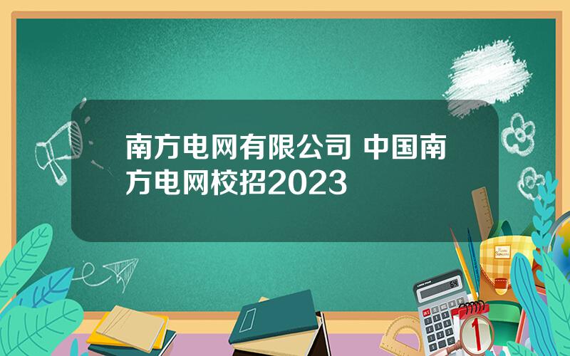 南方电网有限公司 中国南方电网校招2023